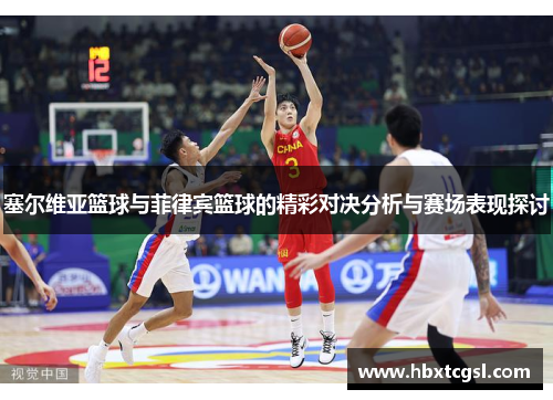 塞尔维亚篮球与菲律宾篮球的精彩对决分析与赛场表现探讨